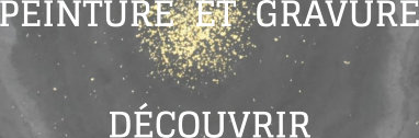 PEINTURE  ET  GRAVURE DÉCOUVRIR